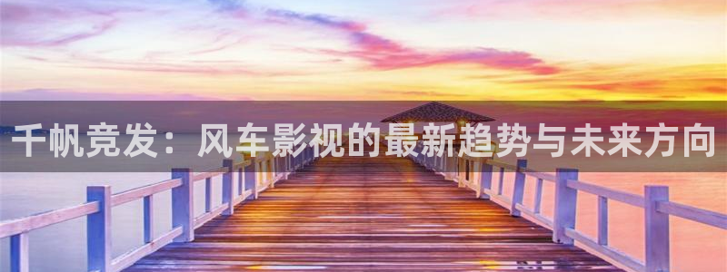 爱丫爱丫影院电视剧在线观看：千帆竞发：风车影视的最新趋势与未来方向